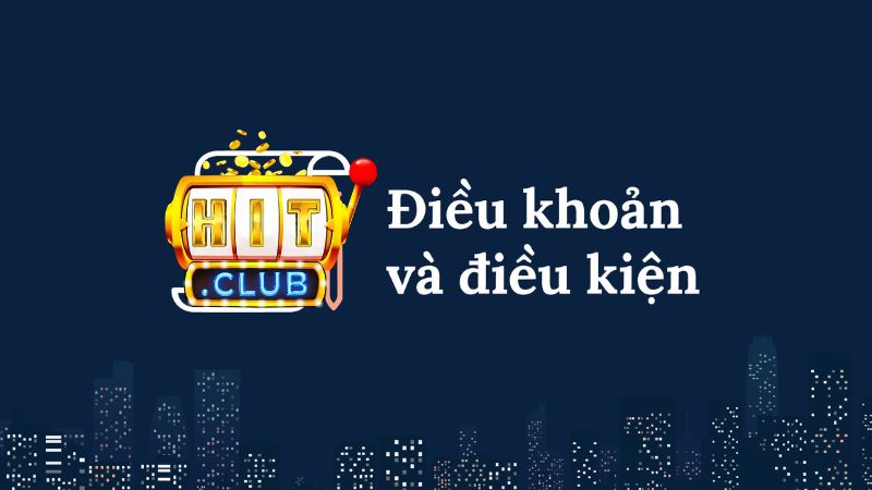 Tìm hiểu chi tiết điều khoản điều kiện Hitclub
