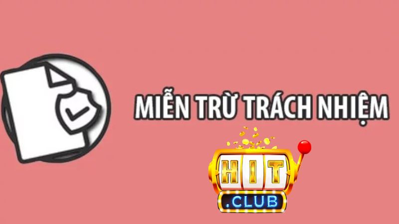 Tổng quan về chính sách miễn trừ trách nhiệm Hitclub